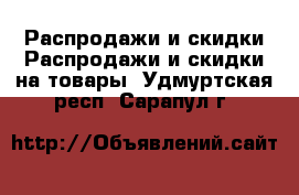 Распродажи и скидки Распродажи и скидки на товары. Удмуртская респ.,Сарапул г.